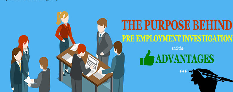 the purpose behind pre employment investigation and the advantages